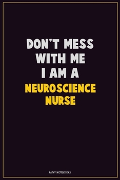 Paperback Don't Mess With Me, I Am A neuroscience nurse: Career Motivational Quotes 6x9 120 Pages Blank Lined Notebook Journal Book