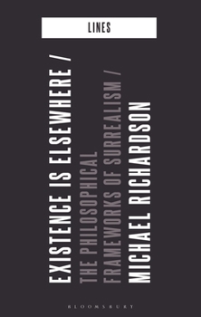 Hardcover Existence Is Elsewhere: The Philosophical Frameworks of Surrealism Book