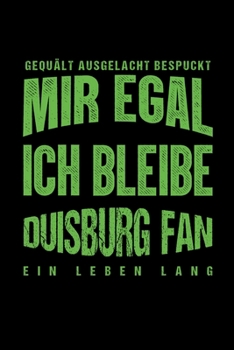 Gequält Ausgelacht Bespuckt Mir egal ich bleibe Duisburg Fan ein Leben Lang: Fußball Soccer Fußballfeld Fußballspiel Fangemeinde Schiri Fussball ... Notizbuch zum Reinschreiben (German Edition)
