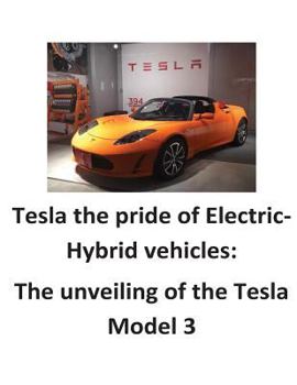 Paperback Tesla the pride of Electric-Hybrid vehicles: The unveiling of the Tesla Model 3 Book