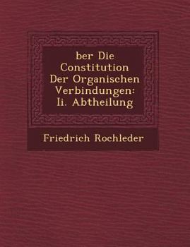 Paperback &#65533;ber Die Constitution Der Organischen Verbindungen: Ii. Abtheilung [German] Book