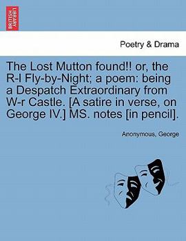 Paperback The Lost Mutton Found!! Or, the R-L Fly-By-Night; A Poem: Being a Despatch Extraordinary from W-R Castle. [a Satire in Verse, on George IV.] Ms. Notes Book