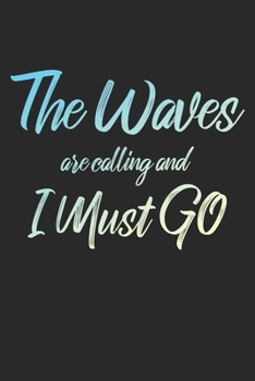 The Waves Are Calling And I Must Go: 6x9" Dot Bullet Notebook/Journal Funny Adventure, Travel, Vacation, Holiday Diary Gift Idea