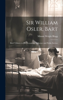 Hardcover Sir William Osler, Bart: Brief Tributes to His Personality, Influence and Public Service Book