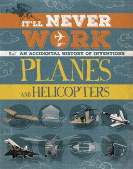 Hardcover It'll Never Work: Planes and Helicopters: An Accidental History of Inventions Book