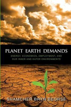 Paperback Planet Earth Demands: Energy, Economics, Employment, and Our Inner and Outer Environments Book