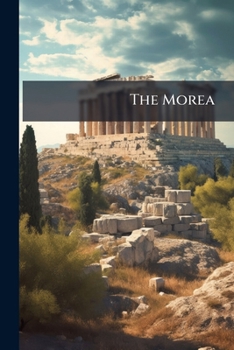 The Morea: With Some Remarks On The Present State Of Greece