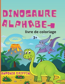 Paperback Livre de coloriage de l'alphabet des dinosaures: Ab?c?daire des dinosaures pour enfants L'ABC des b?tes pr?historiques ! Pages ? colorier pour les enf [French] Book