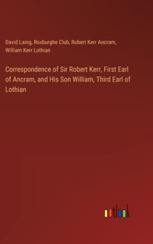 Hardcover Correspondence of Sir Robert Kerr, First Earl of Ancram, and His Son William, Third Earl of Lothian Book