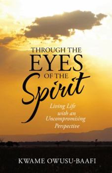 Paperback Through the Eyes of the Spirit: Living Life with an Uncompromising Perspective Book