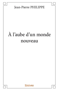 À l'aube d'un monde nouveau (French Edition)