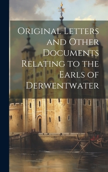 Hardcover Original Letters and Other Documents Relating to the Earls of Derwentwater Book