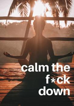 Paperback Calm the F*ck Down: An Anxiety Journal with Writing Prompts, Use as a Diary or Notebook, 150 Sheets Book