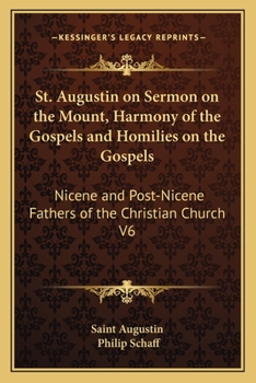 Paperback St. Augustin on Sermon on the Mount, Harmony of the Gospels and Homilies on the Gospels: Nicene and Post-Nicene Fathers of the Christian Church V6 Book