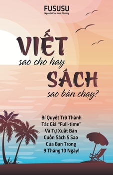 Viết Sao Cho Hay Sách Sao Bán Chạy: Bí Mật Tác Giả Full-time Và Cách Viết Sách 5 Sao