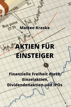 Paperback Aktien Für Einsteiger: Finanzielle Freiheit durch Einzelaktien, Dividendenaktien und IPOs (German Edition) [German] Book