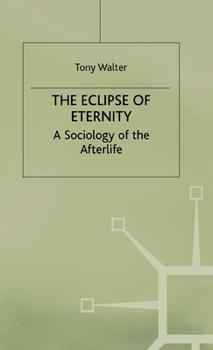 Hardcover The Eclipse of Eternity: A Sociology of the Afterlife Book