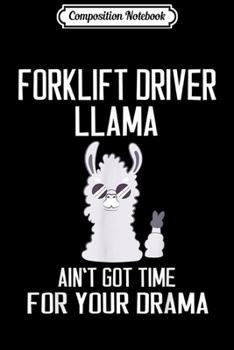 Composition Notebook: Forklift Driver Llama Ain't Got Time For Your Drama  Journal/Notebook Blank Lined Ruled 6x9 100 Pages