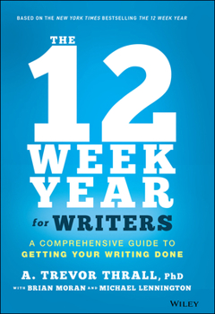 Hardcover The 12 Week Year for Writers: A Comprehensive Guide to Getting Your Writing Done Book