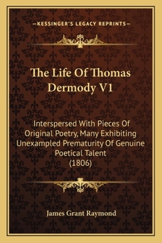 Paperback The Life Of Thomas Dermody V1: Interspersed With Pieces Of Original Poetry, Many Exhibiting Unexampled Prematurity Of Genuine Poetical Talent (1806) Book