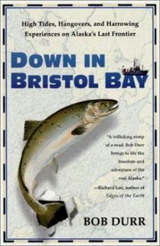 Paperback Down in Bristol Bay: High Tides, Hangovers, and Harrowing Experiences on Alaska's Last Frontier Book