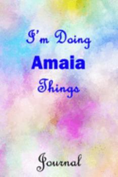 I'm Doing Amaia Things Journal: Amaia  First Name Personalized Journal 6x9 Notebook, College Ruled (Lined) blank pages, Cute Pastel Notepad, Watercolor Cover for Girls and Women