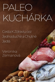 Paperback Paleo Kuchárka: Cesta K Zdraviu cez Jednoduché a Chutné Jedlá [Slovak] Book