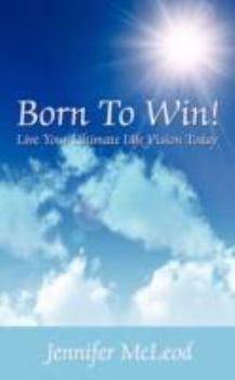 Paperback Born to Win! Live Your Ultimate Life Vision Today Book