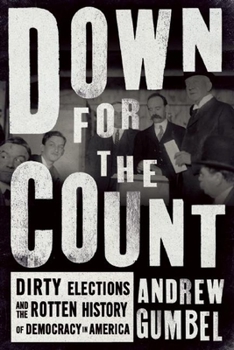 Paperback Down for the Count: Dirty Elections and the Rotten History of Democracy in America Book