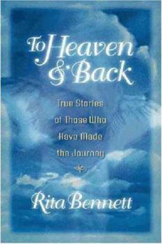 Paperback To Heaven and Back: True Stories of Those Who Have Made the Journey Book