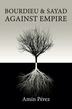 Hardcover Bourdieu and Sayad Against Empire: Forging Sociology in Anticolonial Struggle Book