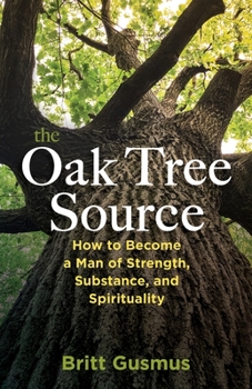 Paperback The Oak Tree Source: Becoming a Man of Strength, Substance and Spirituality Book