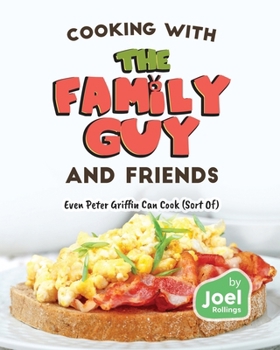 Paperback Cooking with the Family Guy and Friends: Even Peter Griffin Can Cook (Sort Of) Book