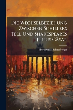 Die Wechselbeziehung Zwischen Schillers Tell Und Shakespeares Julius Casar (1882)