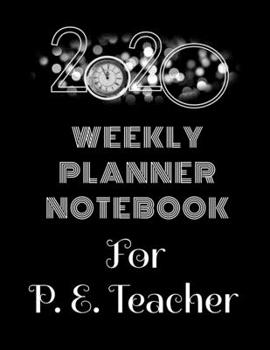 Paperback 2020 Weekly Planner Notebook For P.E. Teacher: Calendar And Organizer With Daily To-Do List: 2020 Year At A Glance Notepad With Vertical Dated Pages Book
