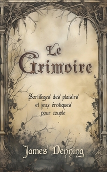 Le Grimoire: Sortilèges des plaisirs et jeux érotiques pour couple (French Edition)