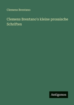Clemens Brentano's kleine prosaische Schriften