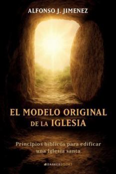 Paperback El modelo original de la Iglesia: Principios bíblicos para edificar una Iglesia santa (Spanish Edition) [Spanish] Book