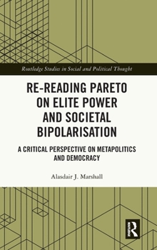 Hardcover Re-Reading Pareto on Elite Power and Societal Bipolarisation: A Critical Perspective on Metapolitics and Democracy Book