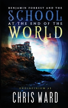 Benjamin Forrest and the School at the End of the World - Book #1 of the Endinfinium