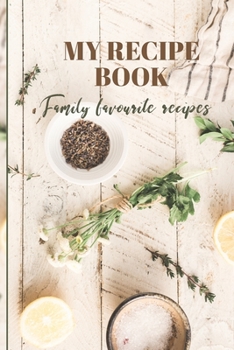 My Recipe Book: Family Favourite Recipes A Book To Write In
