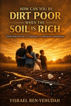 How Can We Be Dirt Poor When The Soil Is Rich: From Perception to Purpose and Financial Awakening