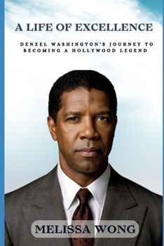 Paperback A Life of Excellence: Denzel Washington's Journey to Becoming a Hollywood Legend Book
