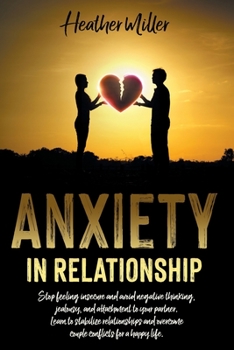 Paperback Anxiety in Relationship: Stop Feeling Insecure And Avoid Negative Thinking, Jealousy And Attachment To Your Partner. Learn To Stabilize Relatio Book