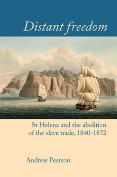 Distant Freedom: "St Helena and the Abolition of the Slave Trade, 1840-1872" - Book  of the Liverpool Studies in International Slavery