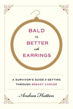 Paperback Bald Is Better with Earrings: A Survivor's Guide to Getting Through Breast Cancer Book
