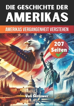 Die Geschichte der USA | Amerikas Vergangenheit verstehen: Die Geschichte der Vereinigten Staaten von Amerika (German Edition)