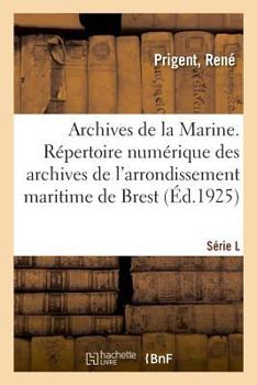 Paperback Archives de la Marine. Répertoire Numérique Des Archives de l'Arrondissement Maritime de Brest [French] Book