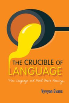 Paperback The Crucible of Language: How Language and Mind Create Meaning Book