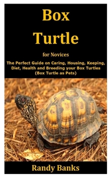 Paperback Box Turtle for Novices: The Perfect Guide on Caring, Housing, Keeping, Diet, Health and Breeding your Box Turtles (Box Turtle as Pets) Book